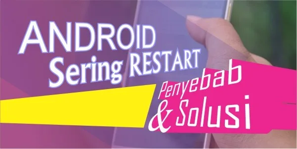 Cara Mengatasi Android yang Sering Restart
