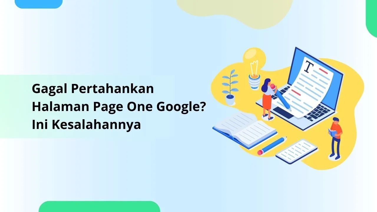 Gagal Pertahankan Halaman Page One? Kesalahan yang Bikin Website Hilang dari Peringkat Google