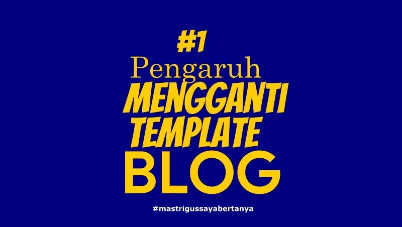 Apa Pengaruh Ganti Template Blog Pada Blog?