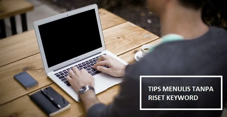 Tips Menulis Blog Tanpa Riset Keyword Untuk Pemula